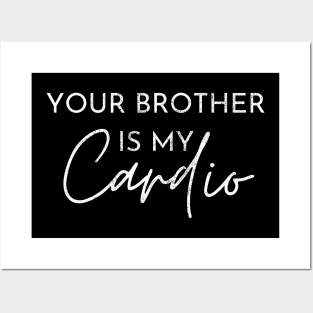 YOUR BROTHER IS MY CARDIO Posters and Art